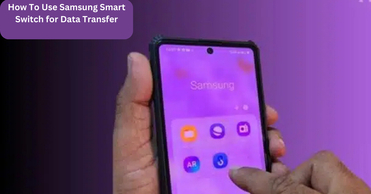 How To Use Samsung Smart Switch for Data Transfer